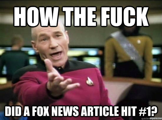 How the fuck did a Fox News article hit #1?  Annoyed Picard HD