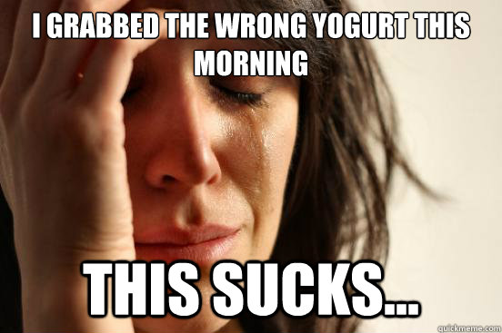 i grabbed the wrong yogurt this morning this sucks...  First World Problems