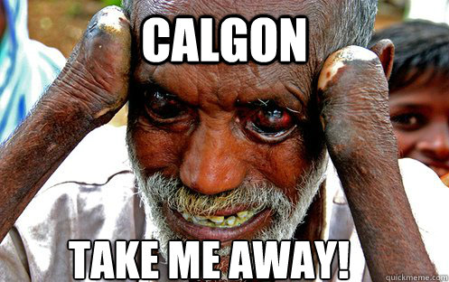 CALGON TAKE ME AWAY! - CALGON TAKE ME AWAY!  Calgon!