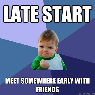 Late Start Meet somewhere early with friends   Success Kid