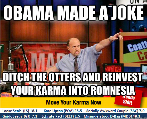 Obama made a joke ditch the otters and reinvest your karma into Romnesia  Jim Kramer with updated ticker