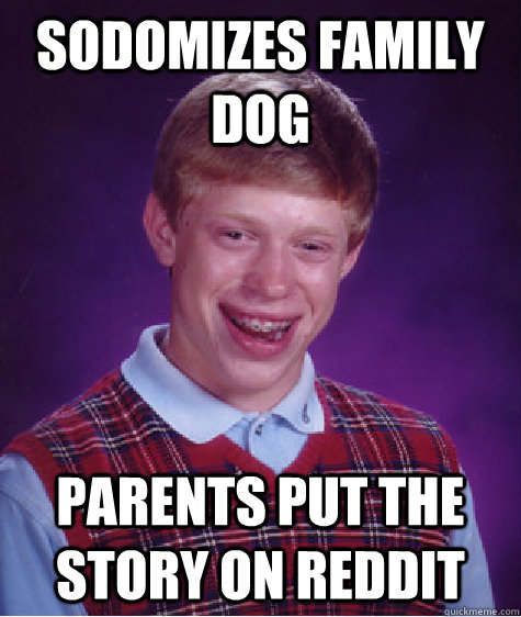 Sodomizes family dog parents put the story on reddit  Bad Luck Brian
