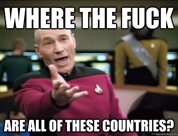 where the fuck are all of these countries?  Annoyed Picard HD