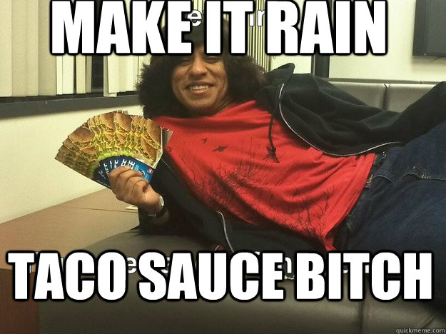 Make it Rain Taco Sauce Bitch - Make it Rain Taco Sauce Bitch  Gay Pose Steven