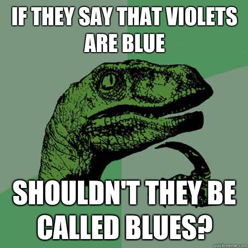 If they say that violets are blue Shouldn't they be called blues?  Philosoraptor