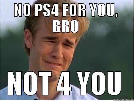 NO PS4 FOR YOU, BRO NOT 4 YOU 1990s Problems