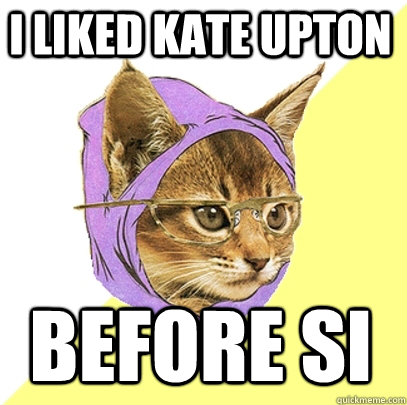 I liked Kate Upton Before SI  Hipster Kitty