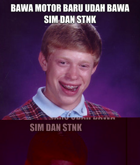 bawa motor baru udah bawa SIM dan STNK ditilang karena gak pake helm  Bad Luck Brian