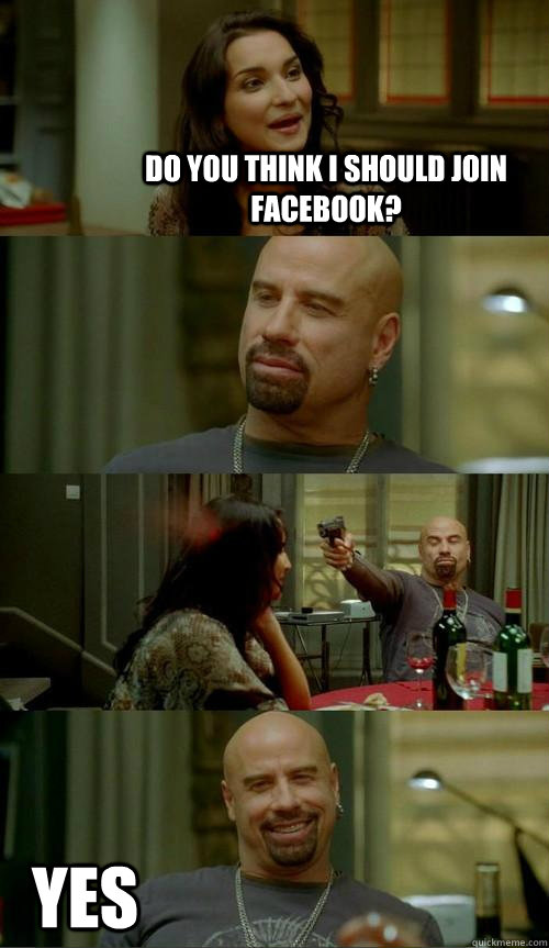 Do you think i should join facebook? Yes  Skinhead John