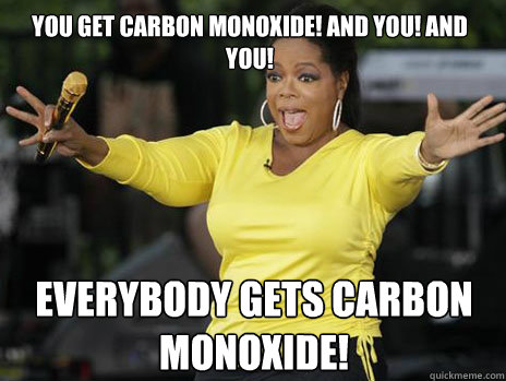 you get carbon monoxide! and you! And you! everybody gets carbon monoxide! - you get carbon monoxide! and you! And you! everybody gets carbon monoxide!  Oprah Loves Ham