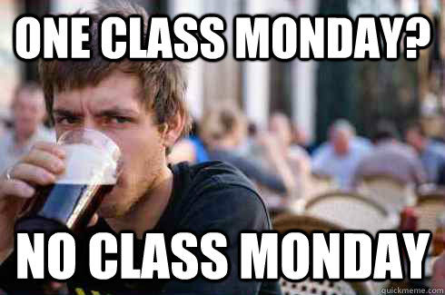 One class Monday? No class Monday  Lazy College Senior