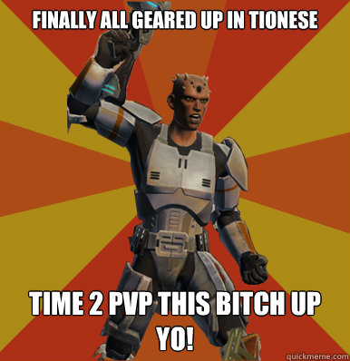 Finally all geared up in tionese
 Time 2 pvp this bitch up yo!  Swtor Noob