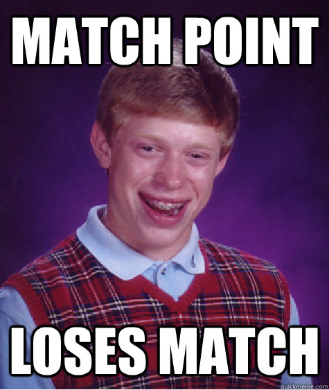 Match Point Loses Match  Bad Luck Brian