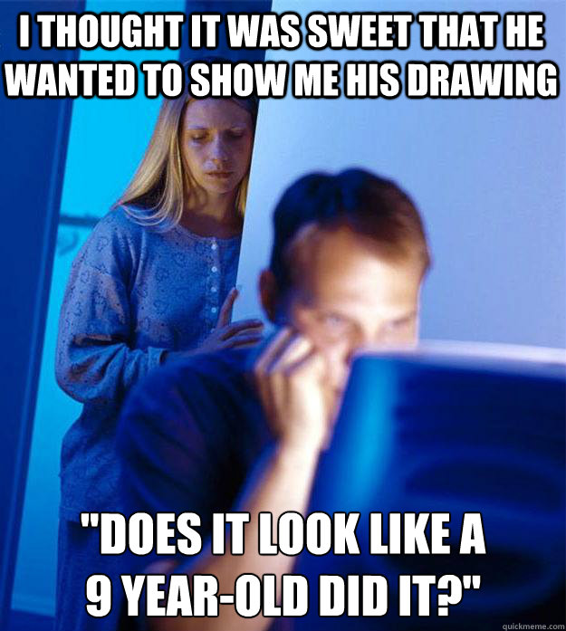 I thought it was sweet that he wanted to show me his drawing 