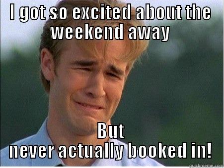 I GOT SO EXCITED ABOUT THE WEEKEND AWAY BUT NEVER ACTUALLY BOOKED IN! 1990s Problems