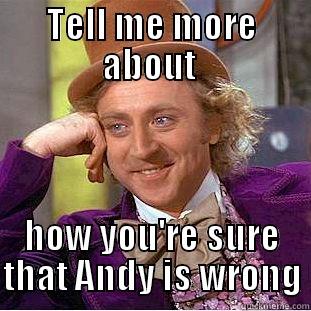 TELL ME MORE ABOUT  HOW YOU'RE SURE THAT ANDY IS WRONG Creepy Wonka