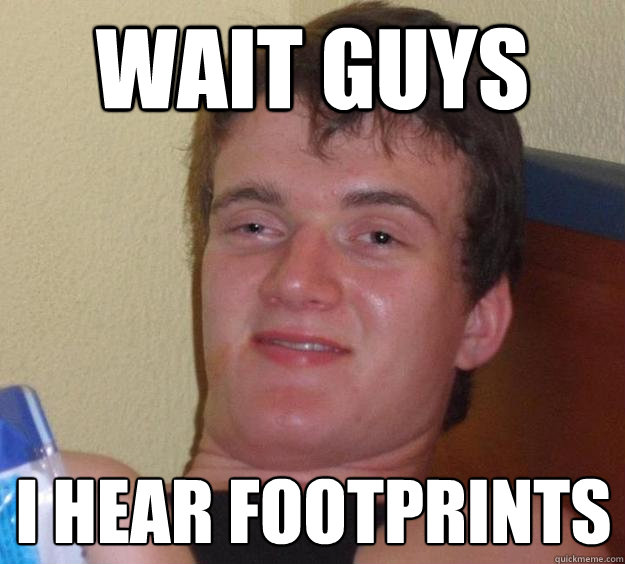 Wait guys I hear footprints  10 Guy