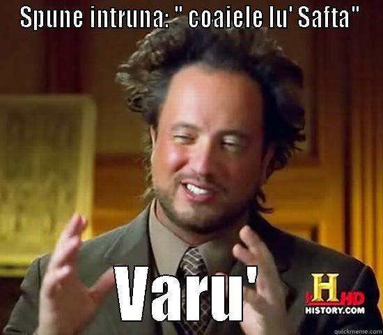SPUNE INTRUNA: '' COAIELE LU' SAFTA'' VARU' Ancient Aliens