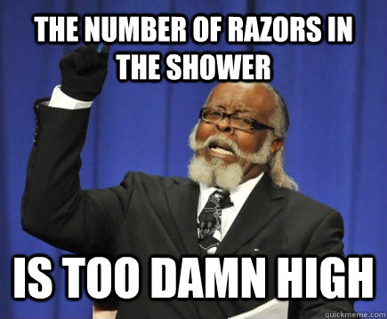 The number of razors in the shower is too damn high  Too Damn High