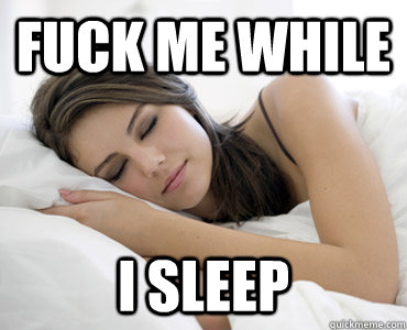 fuck me while i sleep - fuck me while i sleep  Sleep Meme