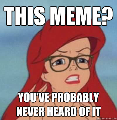 This meme? You've probably never heard of it - This meme? You've probably never heard of it  Hipster Ariel