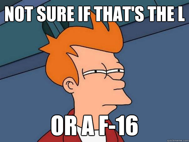 Not sure if that's the L Or a f-16  Futurama Fry