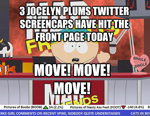 3 Jocelyn Plums twitter screencaps have hit the front page today MOVE! MOVE! MOVE! - 3 Jocelyn Plums twitter screencaps have hit the front page today MOVE! MOVE! MOVE!  Mad Karma with Eric Cartman