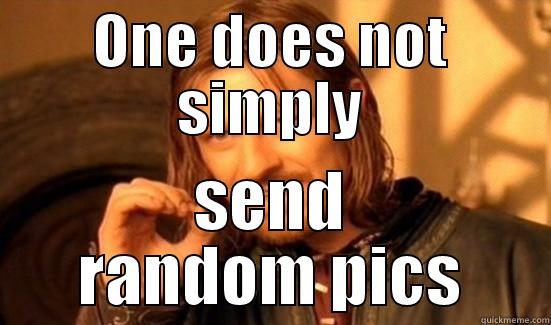 ONE DOES NOT SIMPLY SEND RANDOM PICS Boromir