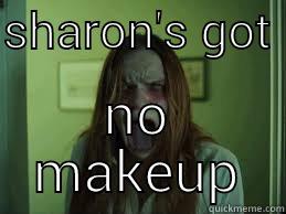 SHARON'S GOT  NO MAKEUP Misc