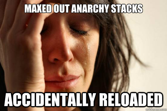 Maxed out anarchy stacks accidentally reloaded  First World Problems