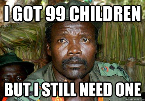 I got 99 children but i still need one  Kony Meme