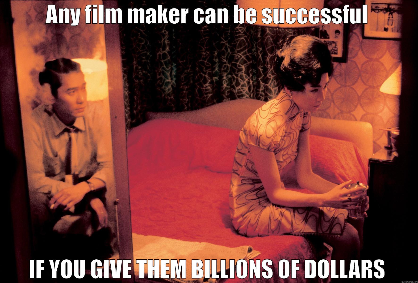 ANY FILM MAKER CAN BE SUCCESSFUL IF YOU GIVE THEM BILLIONS OF DOLLARS Misc