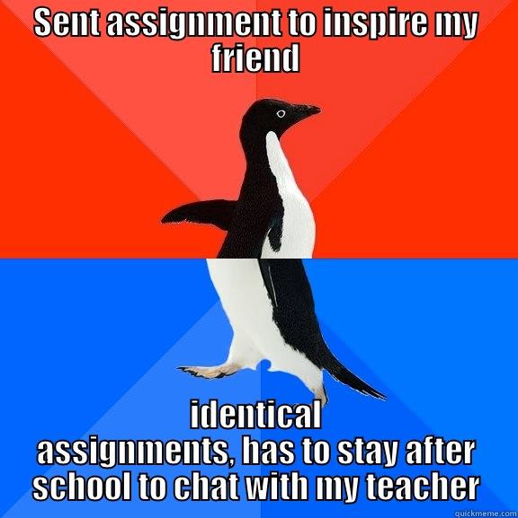 SENT ASSIGNMENT TO INSPIRE MY FRIEND IDENTICAL ASSIGNMENTS, HAS TO STAY AFTER SCHOOL TO CHAT WITH MY TEACHER Socially Awesome Awkward Penguin