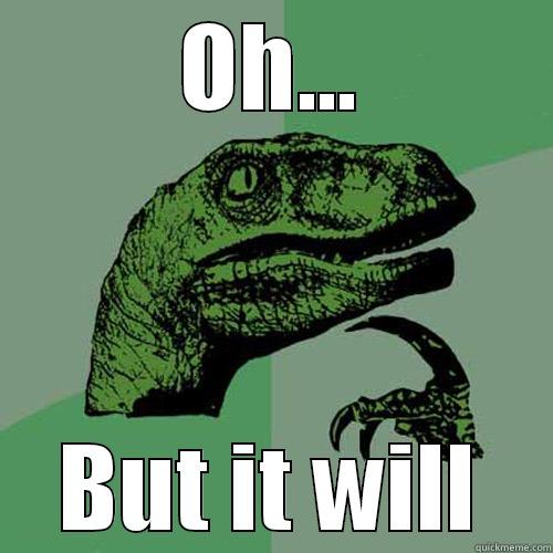 OH... BUT IT WILL Philosoraptor