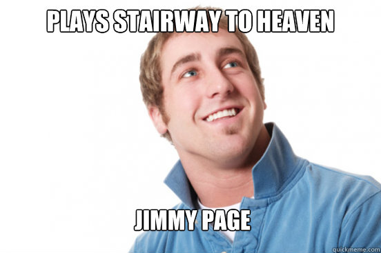 Plays stairway to heaven Jimmy Page  Misunderstood Douchebag