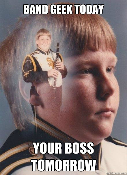 Band geek today your boss tomorrow  PTSD Clarinet Boy