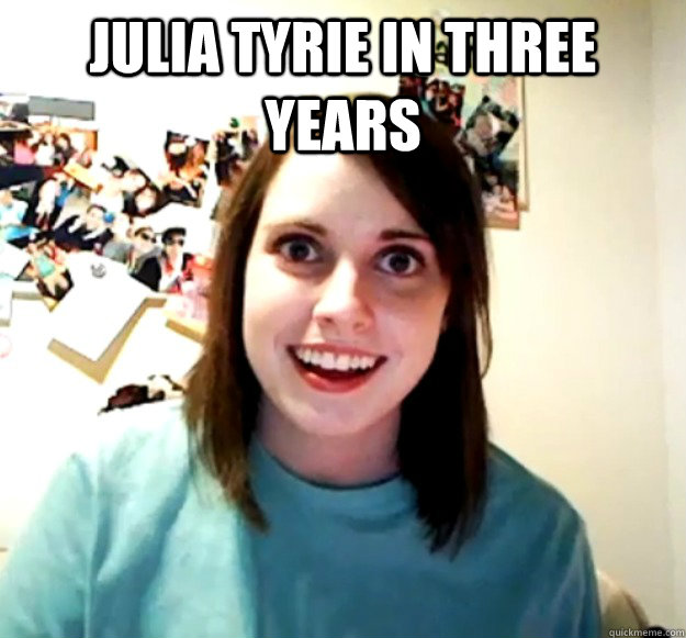 julia tyrie in three years   Overly Attached Girlfriend