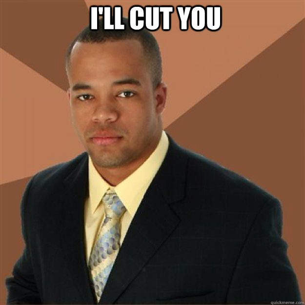 i'll cut you  - i'll cut you   Succesful Black Man