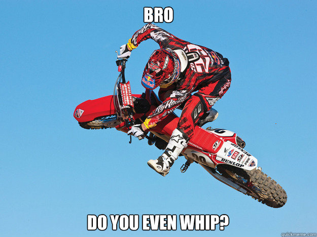 bro do you even whip?  motocross