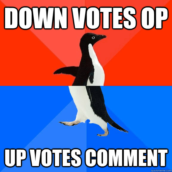 down votes OP up votes comment  Socially Awesome Awkward Penguin
