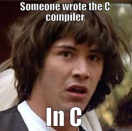 SOMEONE WROTE THE C COMPILER IN C conspiracy keanu