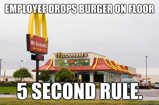 employee drops burger on floor 5 second rule.  