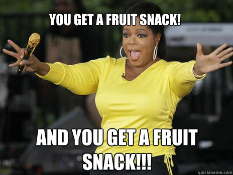 YOU GET a fruit snack! and you get a fruit snack!!! - YOU GET a fruit snack! and you get a fruit snack!!!  Oprah Loves Ham