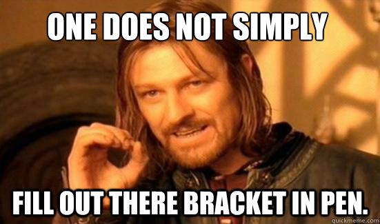 One Does Not Simply fill out there bracket in pen.  Boromir