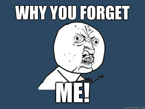 why you forget  me! - why you forget  me!  Y U No