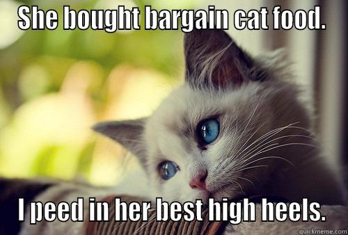 Revenge cat - SHE BOUGHT BARGAIN CAT FOOD. I PEED IN HER BEST HIGH HEELS. First World Problems Cat