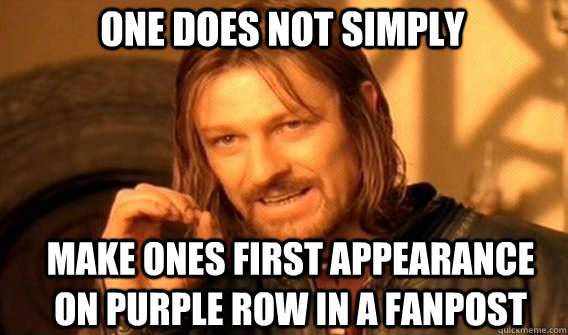 One does not simply make ones first appearance on purple row in a fanpost - One does not simply make ones first appearance on purple row in a fanpost  Boromirmod