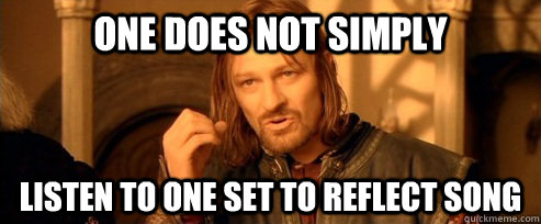 One does not simply listen to one set to reflect song   One Does Not Simply