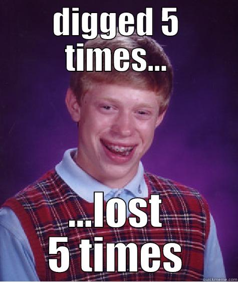 DIGGED 5 TIMES... ...LOST 5 TIMES Bad Luck Brian