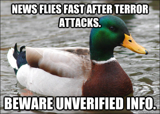 News flies fast after terror attacks. Beware unverified info.  Actual Advice Mallard